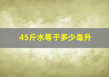 45斤水等于多少毫升