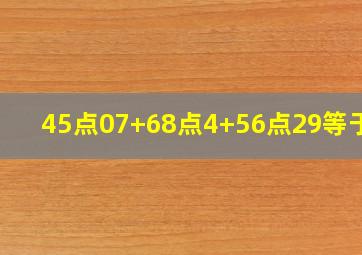 45点07+68点4+56点29等于几