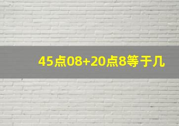 45点08+20点8等于几