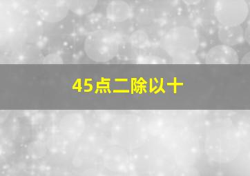 45点二除以十