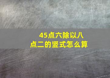 45点六除以八点二的竖式怎么算