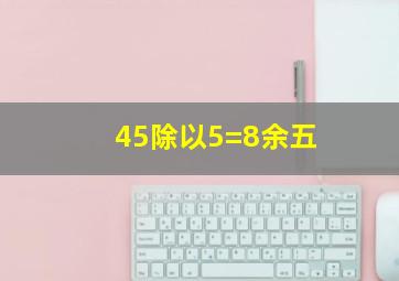 45除以5=8余五