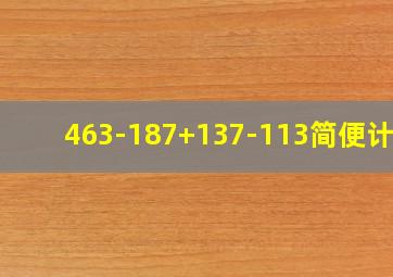 463-187+137-113简便计算