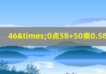 46×0点58+50乘0.58乘0点08