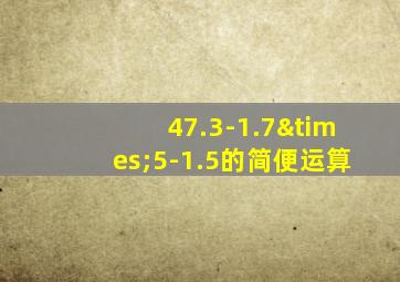 47.3-1.7×5-1.5的简便运算