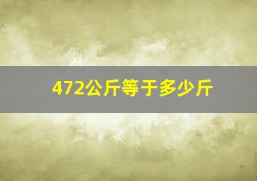 472公斤等于多少斤