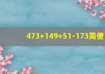 473+149+51-173简便