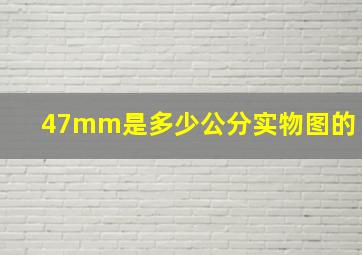 47mm是多少公分实物图的