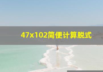 47x102简便计算脱式