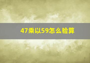 47乘以59怎么验算