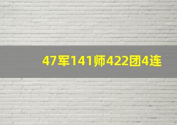 47军141师422团4连