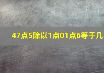 47点5除以1点01点6等于几