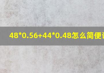 48*0.56+44*0.48怎么简便计算