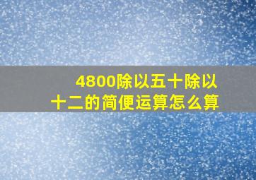 4800除以五十除以十二的简便运算怎么算