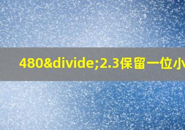 480÷2.3保留一位小数