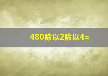 480除以2除以4=