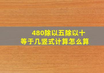 480除以五除以十等于几竖式计算怎么算