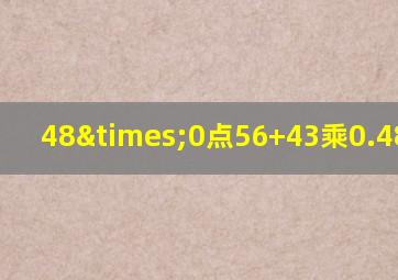 48×0点56+43乘0.48加0点