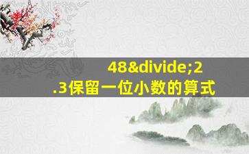 48÷2.3保留一位小数的算式