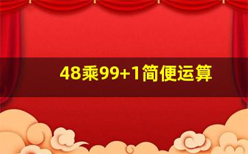 48乘99+1简便运算