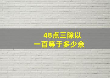 48点三除以一百等于多少余