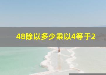 48除以多少乘以4等于2