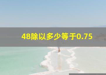 48除以多少等于0.75