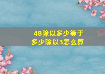 48除以多少等于多少除以3怎么算