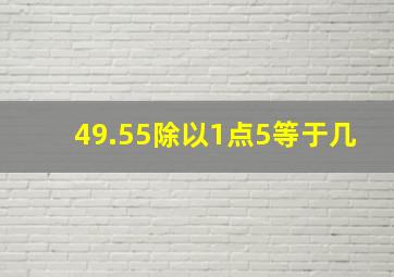 49.55除以1点5等于几