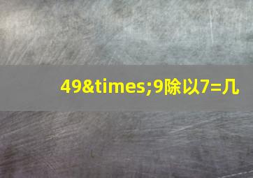 49×9除以7=几