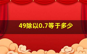 49除以0.7等于多少