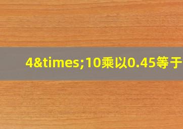 4×10乘以0.45等于几