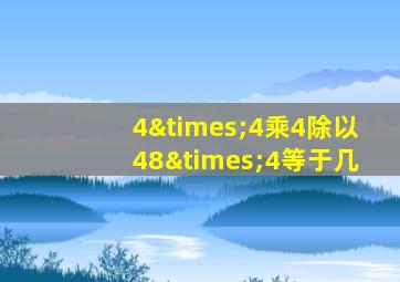 4×4乘4除以48×4等于几