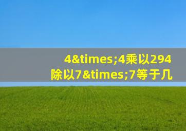 4×4乘以294除以7×7等于几