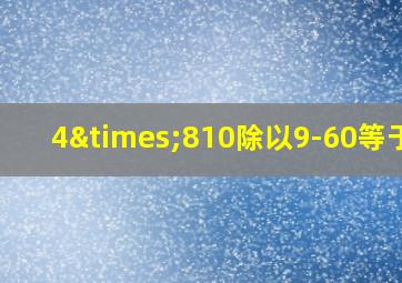 4×810除以9-60等于几