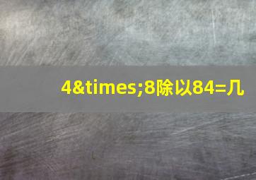 4×8除以84=几