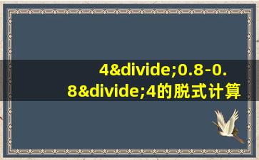 4÷0.8-0.8÷4的脱式计算