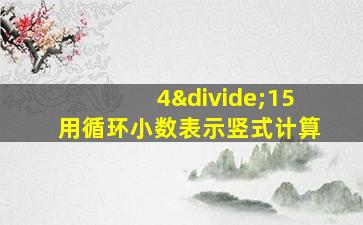 4÷15用循环小数表示竖式计算