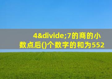 4÷7的商的小数点后()个数字的和为552