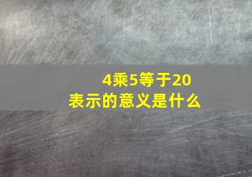 4乘5等于20表示的意义是什么