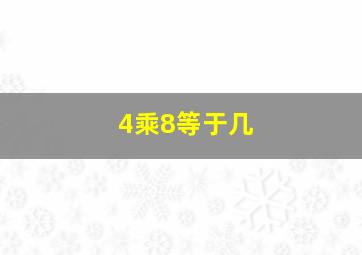 4乘8等于几