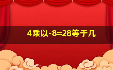 4乘以-8=28等于几