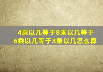 4乘以几等于8乘以几等于6乘以几等于3乘以几怎么算