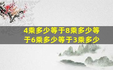 4乘多少等于8乘多少等于6乘多少等于3乘多少