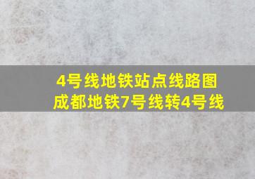 4号线地铁站点线路图成都地铁7号线转4号线