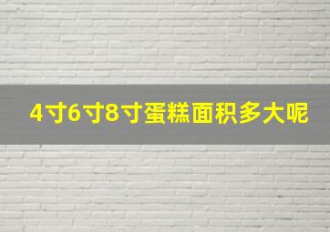 4寸6寸8寸蛋糕面积多大呢