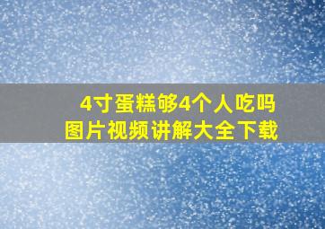 4寸蛋糕够4个人吃吗图片视频讲解大全下载