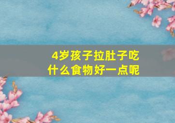 4岁孩子拉肚子吃什么食物好一点呢