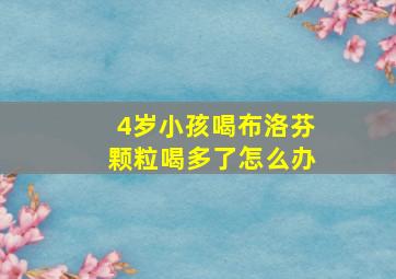 4岁小孩喝布洛芬颗粒喝多了怎么办