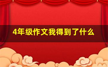 4年级作文我得到了什么